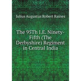 

Книга The 95Th I.E. Ninety-Fifth (The Derbyshire) Regiment in Central India