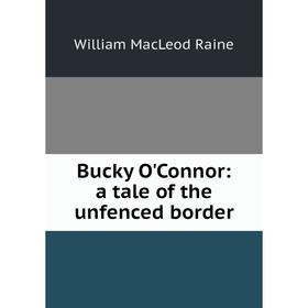 

Книга Bucky O'Connor: a tale of the unfenced border