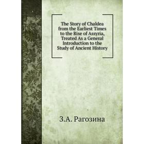 

Книга The Story of Chaldea from the Earliest Times to the Rise of Assyria, Treated As a General Introduction to the Study of Ancient History