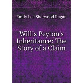 

Книга Willis Peyton's Inheritance: The Story of a Claim