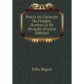 

Книга Précis De L'histoire De Flandre, D'artois Et De Picardie (French Edition)