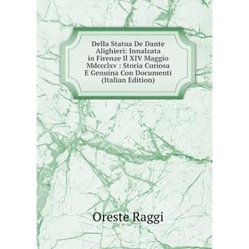 

Книга Della Statua De Dante Alighieri: Innalzata in Firenze Il XIV Maggio Mdccclxv: Storia Curiosa E Genuina Con Documenti (Italian Edition)