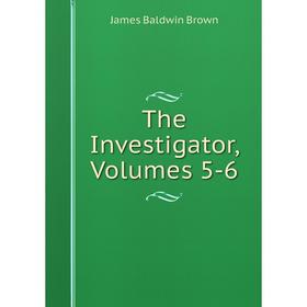 

Книга The Investigator, Volumes 5-6