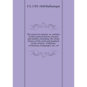

Книга The American nations; or, outlines of their general history, ancient and modern, including: the whole history of the earth and mankind in the we