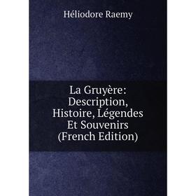 

Книга La Gruyère: Description, Histoire, Légendes Et Souvenirs