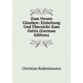 

Книга Zum Neuen Glauben: Einleitung Und Übersicht Zum Osiris (German Edition)
