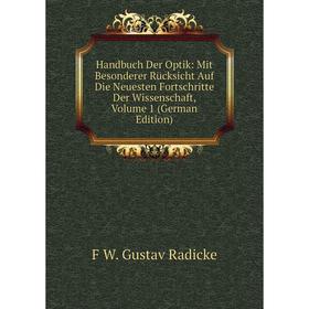 

Книга Handbuch Der Optik: Mit Besonderer Rücksicht Auf Die Neuesten Fortschritte Der Wissenschaft, Volume 1 (German Edition)