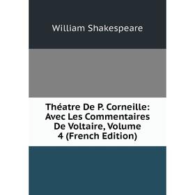 

Книга Théatre De P. Corneille: Avec Les Commentaires De Voltaire, Volume 4 (French Edition)