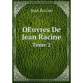 

Книга Oeuvres De Jean Racine Tome 2