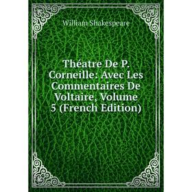 

Книга Théatre De P. Corneille: Avec Les Commentaires De Voltaire, Volume 5 (French Edition)