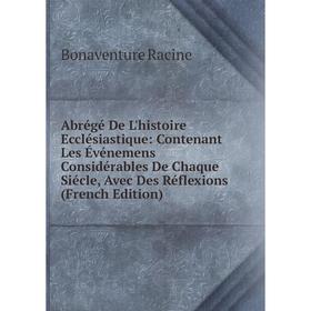 

Книга Abrégé De L'histoire Ecclésiastique: Contenant Les Événemens Considérables De Chaque Siécle, Avec Des Réflexions (French Edition)