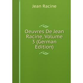 

Книга Oeuvres De Jean Racine, Volume 3