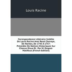 

Книга Correspondance Littéraire Inédite De Louis Racine Avec René Chevaye, De Nantes, De 1743 À 1757: Précédée De Notices Historiques Sur Chacun D'eux