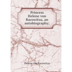 

Книга Princess Helene von Racowitza, an autobiography