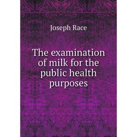 

Книга The examination of milk for the public health purposes