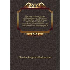 

Книга The Land registration act of Massachusetts: which took effect October 1, 1898. With an introductory statement, annotations, cross references, an