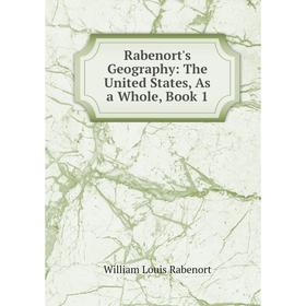 

Книга Rabenort's Geography: The United States, As a Whole, Book 1