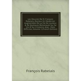 

Книга Les Oeuvres De M François Rabelais, Docteur En Medecine: Augmentées De La Vie De L'auteur, De Quelques Remarques Sur Sa Vie Sur L'histoire A