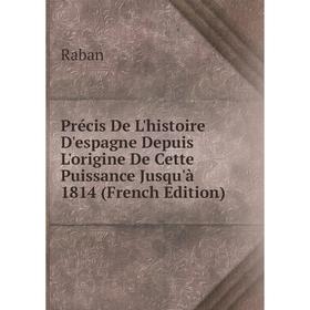 

Книга Précis De L'histoire D'espagne Depuis L'origine De Cette Puissance Jusqu'à 1814 (French Edition)