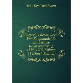 

Книга Burgerlijk Recht, Recht Van Koophandel En Burgerlijke Rechtsvordering. 1839-1902, Volume 61 (Dutch Edition)
