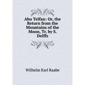 

Книга Abu Telfan: Or, the Return from the Mountains of the Moon, Tr. by S. Delffs