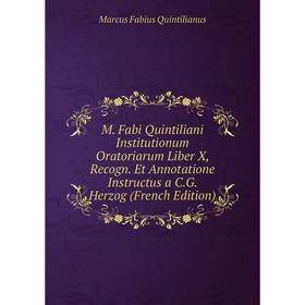 

Книга M Fabi Quintiliani Institutionum Oratoriarum Liber X, Recogn Et Annotatione Instructus a CG Herzog