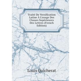 

Книга Traité De Versification Latine À L'usage Des Classes Supérieures Des Lettres (French Edition)