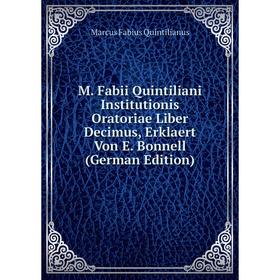 

Книга M Fabii Quintiliani Institutionis Oratoriae Liber Decimus, Erklaert Von E Bonnell