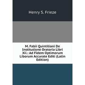 

Книга M Fabii Quintiliani De Institutione Oratoria Libri Xii: Ad Fidem Optimorum Liborum Accurate Editi
