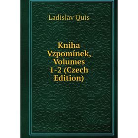 

Книга Kniha Vzpomínek, Volumes 1-2 (Czech Edition)