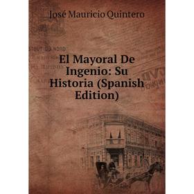 

Книга El Mayoral De Ingenio: Su Historia (Spanish Edition)