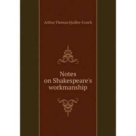 

Книга Notes on Shakespeare's workmanship