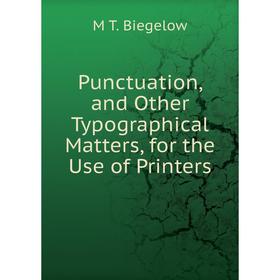 

Книга Punctuation, and Other Typographical Matters, for the Use of Printers