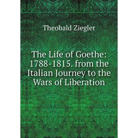 

Книга The Life of Goethe: 1788-1815. from the Italian Journey to the Wars of Liberation
