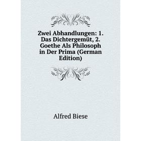 

Книга Zwei Abhandlungen: 1. Das Dichtergemüt, 2. Goethe Als Philosoph in Der Prima (German Edition)
