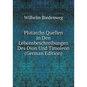 

Книга Plutarchs Quellen in Den Lebensbeschreibungen Des Dion Und Timoleon (German Edition)