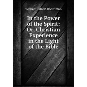 

Книга In the Power of the Spirit: Or, Christian Experience in the Light of the Bible