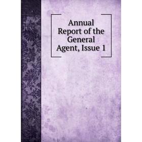 

Книга Annual Report of the General Agent, Issue 1