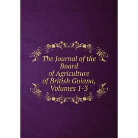 

Книга The Journal of the Board of Agriculture of British Guiana, Volumes 1-3