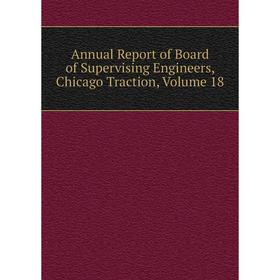 

Книга Annual Report of Board of Supervising Engineers, Chicago Traction, Volume 18