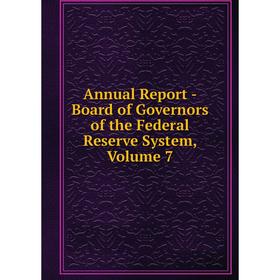 

Книга Annual Report - Board of Governors of the Federal Reserve System, Volume 7