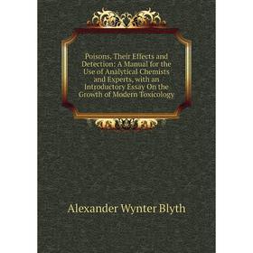 

Книга Poisons, Their Effects and Detection: A Manual for the Use of Analytical Chemists and Experts, with an Introductory Essay On the Growth of Moder