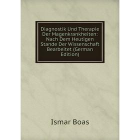 

Книга Diagnostik Und Therapie Der Magenkrankheiten: Nach Dem Heutigen Stande Der Wissenschaft Bearbeitet (German Edition)
