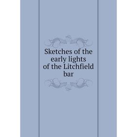 

Книга Sketches of the early lights of the Litchfield bar