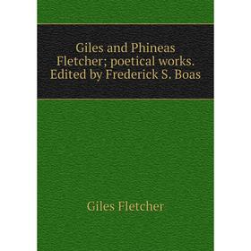 

Книга Giles and Phineas Fletcher; poetical works. Edited by Frederick S. Boas