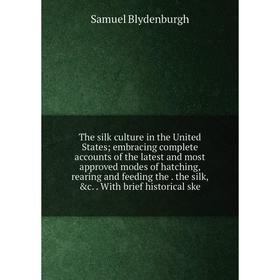 

Книга The silk culture in the United States; embracing complete accounts of the latest and most approved modes of hatching, rearing and feeding the