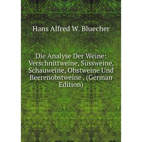 

Книга Die Analyse Der Weine: Verschnittweine, Süssweine, Schauweine, Obstweine Und Beerenobstweine. (German Edition)