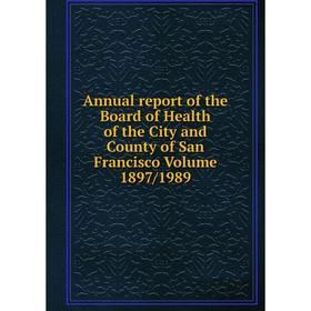 

Книга Annual report of the Board of Health of the City and County of San Francisco Volume 1897/1989