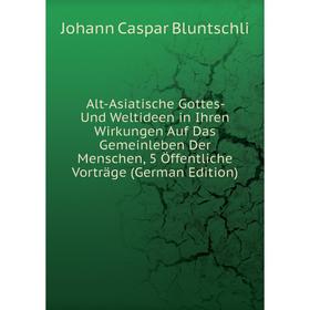 

Книга Alt-Asiatische Gottes- Und Weltideen in Ihren Wirkungen Auf Das Gemeinleben Der Menschen, 5 Öffentliche Vorträge (German Edition)