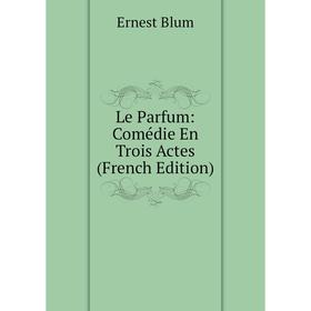 

Книга Le Parfum: Comédie En Trois Actes